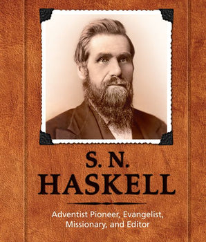 S. N. Haskell: Adventist Pioneer, Evangelist, Missionary, and Editor